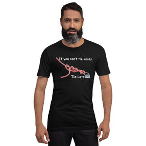 If You Can't Tie Knots - Tie Lots - (Black or Black Heather T-Shirt)