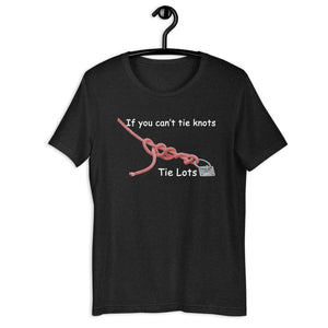 If You Can't Tie Knots - Tie Lots - (Black or Black Heather T-Shirt)