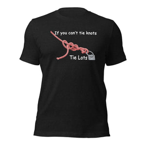 If You Can't Tie Knots - Tie Lots - (Black or Black Heather T-Shirt)