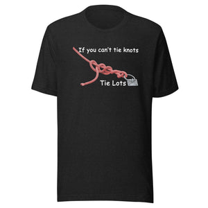 If You Can't Tie Knots - Tie Lots - (Black or Black Heather T-Shirt)