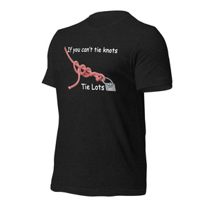 If You Can't Tie Knots - Tie Lots - (Black or Black Heather T-Shirt)