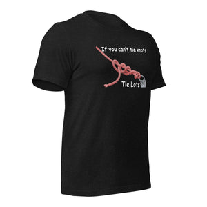 If You Can't Tie Knots - Tie Lots - (Black or Black Heather T-Shirt)