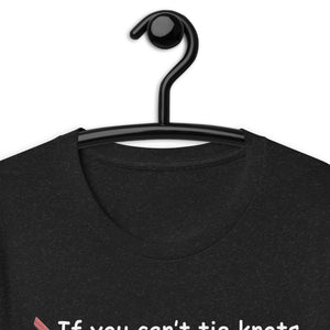 If You Can't Tie Knots - Tie Lots - (Black or Black Heather T-Shirt)