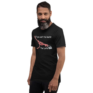 If You Can't Tie Knots - Tie Lots - (Black or Black Heather T-Shirt)